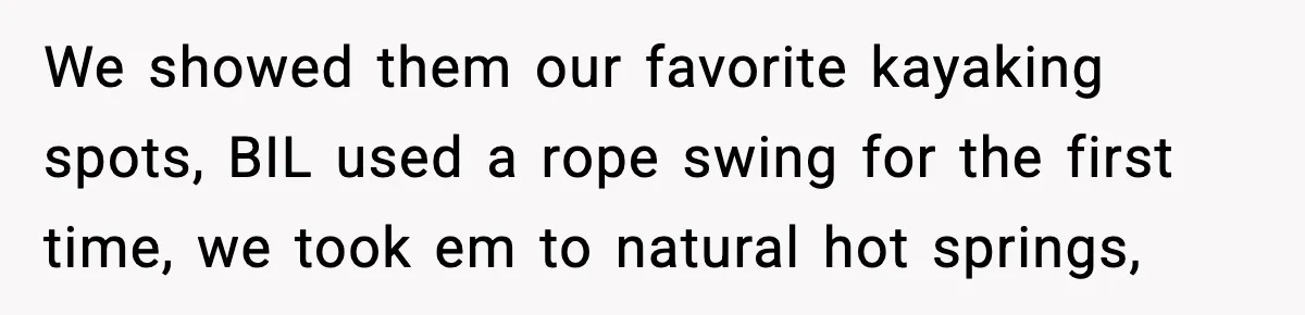 We showed them our favorite kayaking spots, BIL used a rope swing for the first time, we took em to natural hot springs,