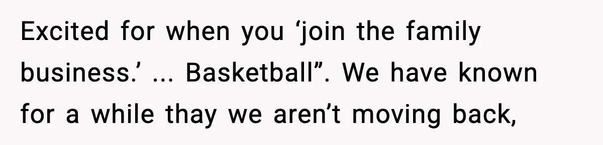 Excited for when you ‘join the family business.’ ... Basketball”. We have known for a while thay we aren’t moving back,