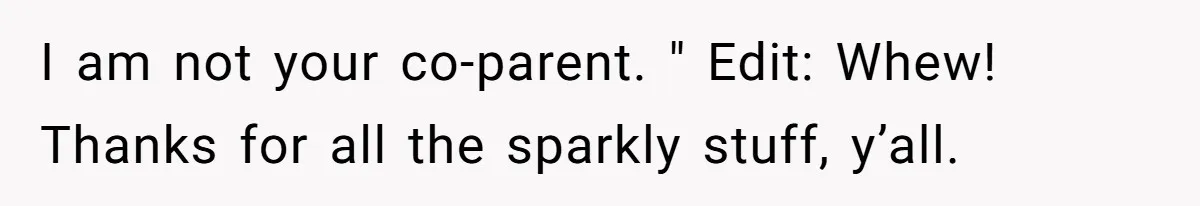 I am not your co-parent. " Edit: Whew! Thanks for all the sparkly stuff, y’all.