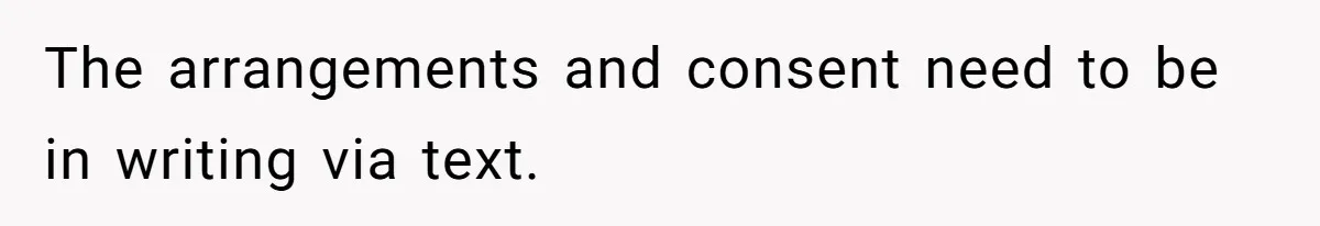 The arrangements and consent need to be in writing via text.