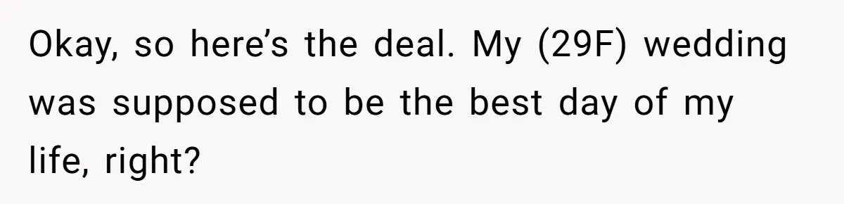 Okay, so here’s the deal. My (29F) wedding was supposed to be the best day of my life, right?