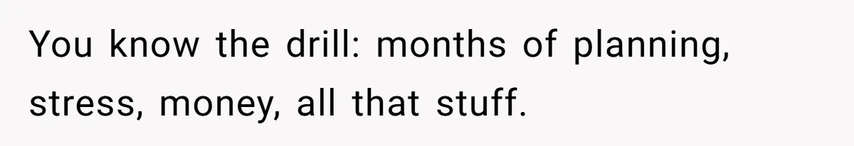 You know the drill: months of planning, stress, money, all that stuff.