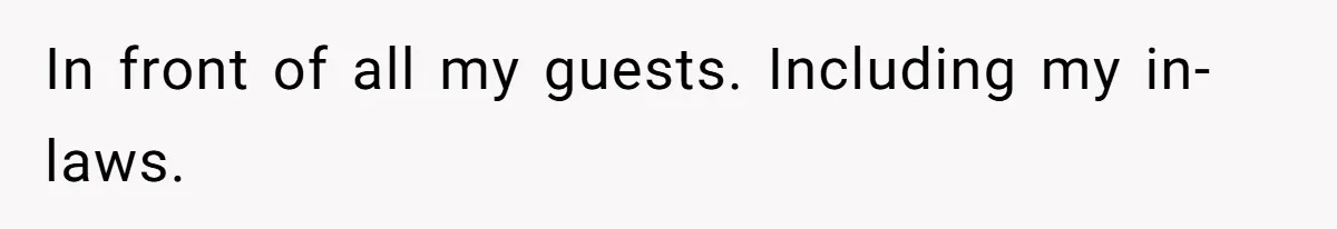 In front of all my guests. Including my in-laws.