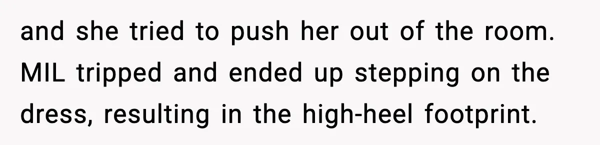and she tried to push her out of the room. MIL tripped and ended up stepping on the dress, resulting in the high-heel footprint.