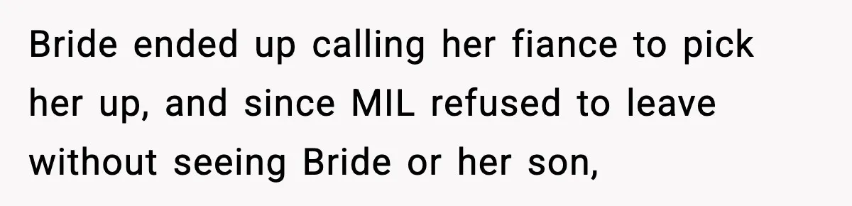 Bride ended up calling her fiance to pick her up, and since MIL refused to leave without seeing Bride or her son,
