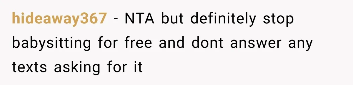 hideaway367 − NTA but definitely stop babysitting for free and dont answer any texts asking for it
