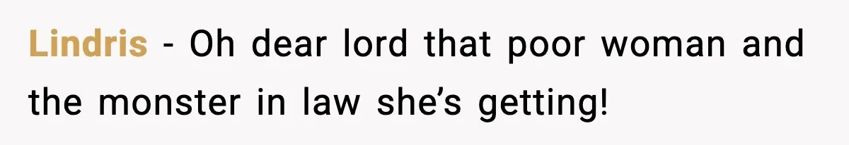 Lindris - Oh dear lord that poor woman and the monster in law she’s getting!