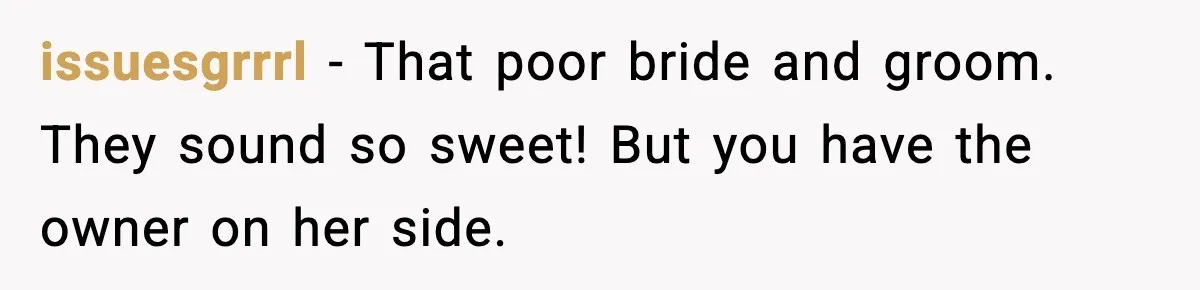 issuesgrrrl - That poor bride and groom. They sound so sweet! But you have the owner on her side.