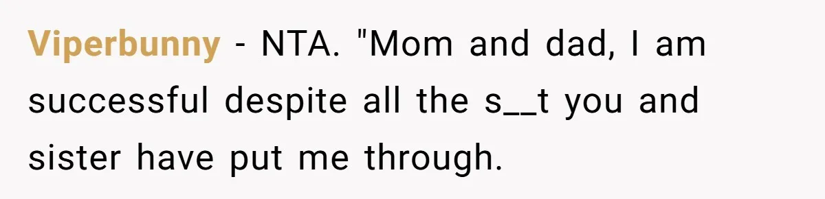 Viperbunny − NTA. "Mom and dad, I am successful despite all the s__t you and sister have put me through.