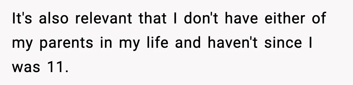 It's also relevant that I don't have either of my parents in my life and haven't since I was 11.