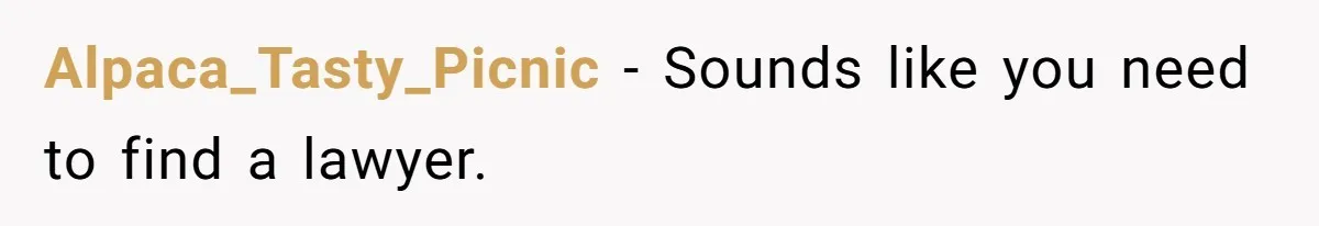 Alpaca_Tasty_Picnic − Sounds like you need to find a lawyer.