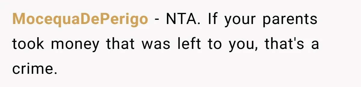 MocequaDePerigo − NTA. If your parents took money that was left to you, that's a crime.