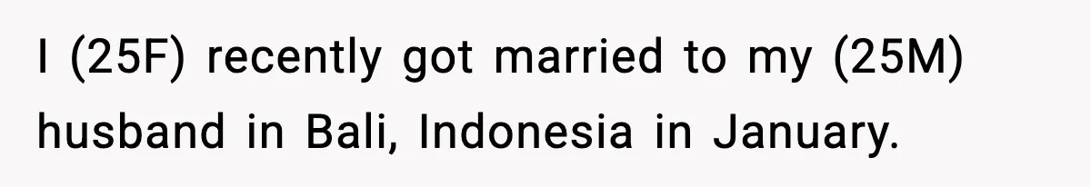 I (25F) recently got married to my (25M) husband in Bali, Indonesia in January.