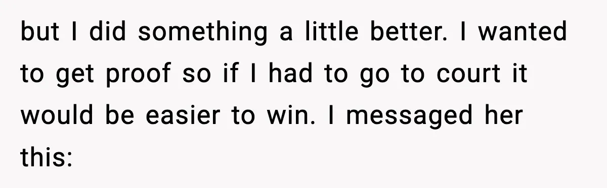 but I did something a little better. I wanted to get proof so if I had to go to court it would be easier to win. I messaged her this: