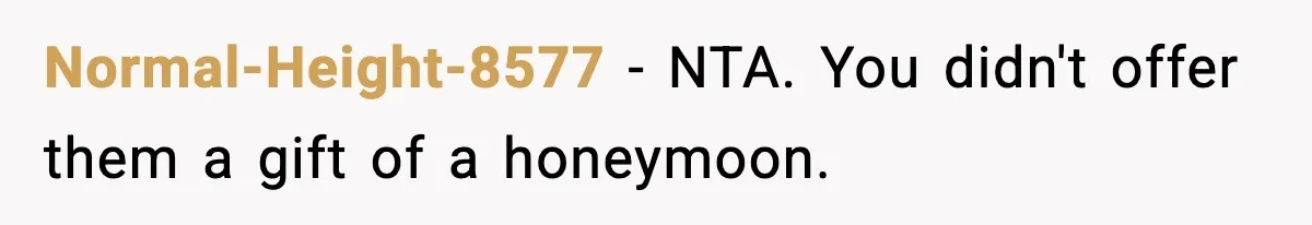 Normal-Height-8577 − NTA. You didn't offer them a gift of a honeymoon.