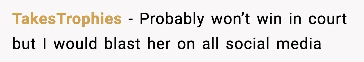 TakesTrophies − Probably won’t win in court but I would blast her on all social media