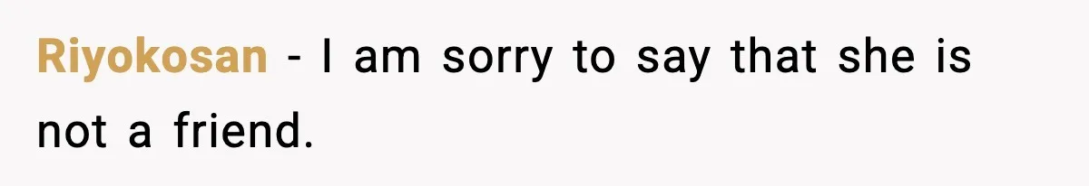 Riyokosan − I am sorry to say that she is not a friend.