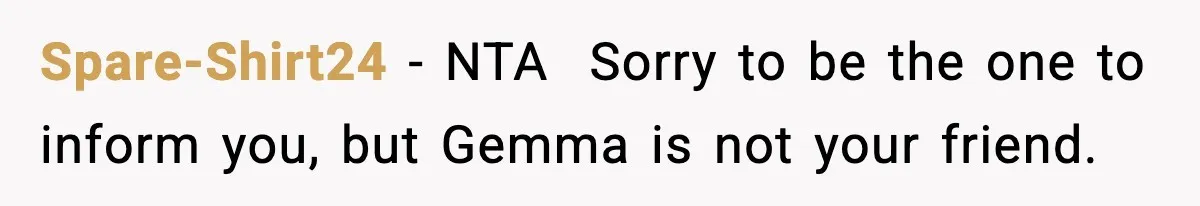 Spare-Shirt24 − NTA  Sorry to be the one to inform you, but Gemma is not your friend.