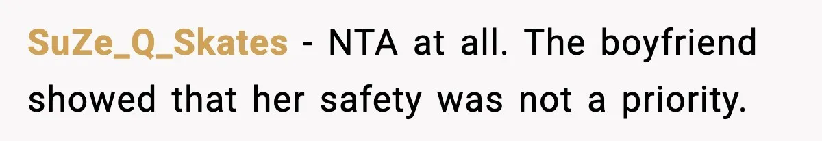SuZe_Q_Skates − NTA at all. The boyfriend showed that her safety was not a priority.
