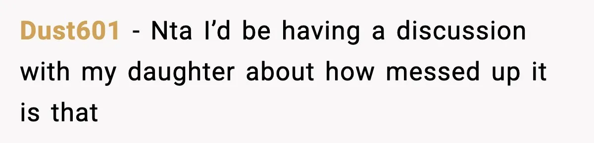 Dust601 − Nta I’d be having a discussion with my daughter about how messed up it is that