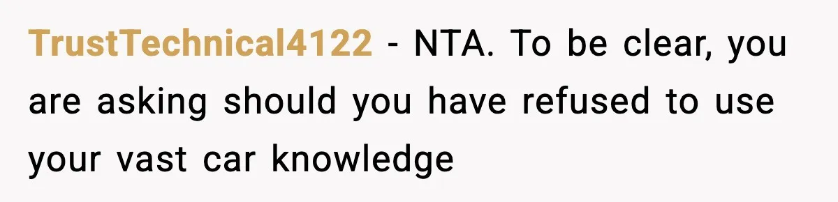 TrustTechnical4122 − NTA. To be clear, you are asking should you have refused to use your vast car knowledge