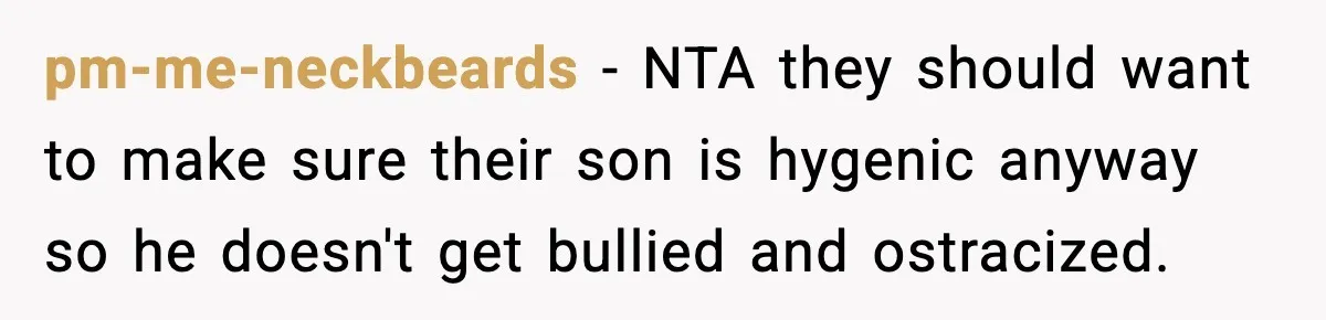 pm-me-neckbeards − NTA they should want to make sure their son is hygenic anyway so he doesn't get bullied and ostracized.