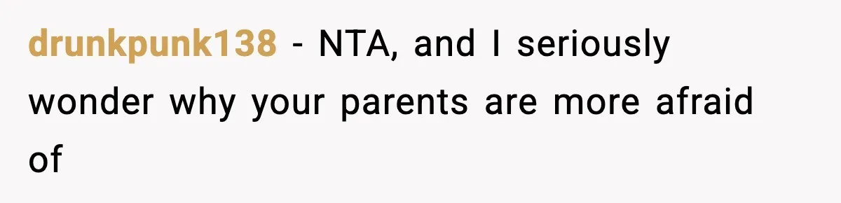 drunkpunk138 − NTA, and I seriously wonder why your parents are more afraid of