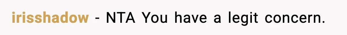 irisshadow − NTA You have a legit concern.