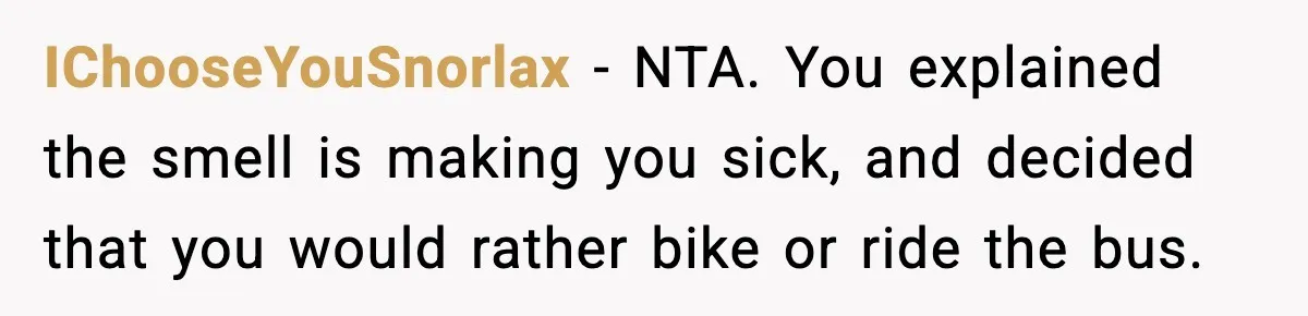 IChooseYouSnorlax − NTA. You explained the smell is making you sick, and decided that you would rather bike or ride the bus.