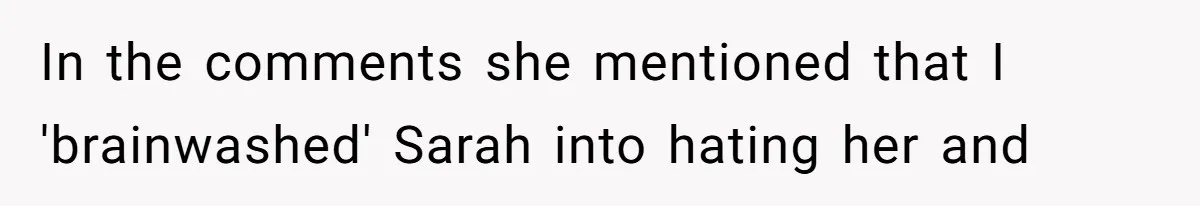 In the comments she mentioned that I 'brainwashed' Sarah into hating her and