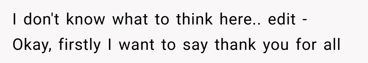 I don't know what to think here.. edit - Okay, firstly I want to say thank you for all