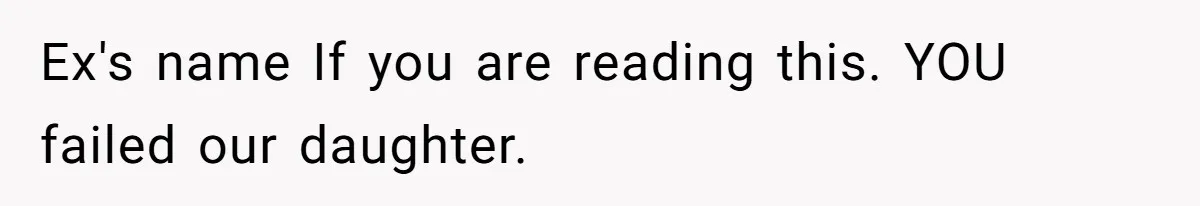Ex's name If you are reading this. YOU failed our daughter.