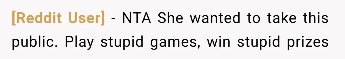 [Reddit User] − NTA She wanted to take this public. Play stupid games, win stupid prizes