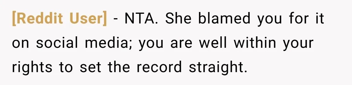 [Reddit User] − NTA. She blamed you for it on social media; you are well within your rights to set the record straight.