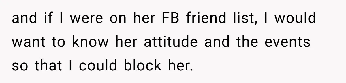 and if I were on her FB friend list, I would want to know her attitude and the events so that I could block her.