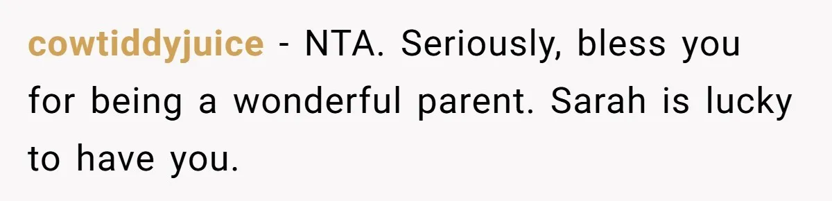 cowtiddyjuice − NTA. Seriously, bless you for being a wonderful parent. Sarah is lucky to have you.
