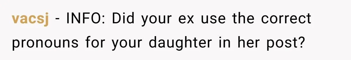 vacsj − INFO: Did your ex use the correct pronouns for your daughter in her post?