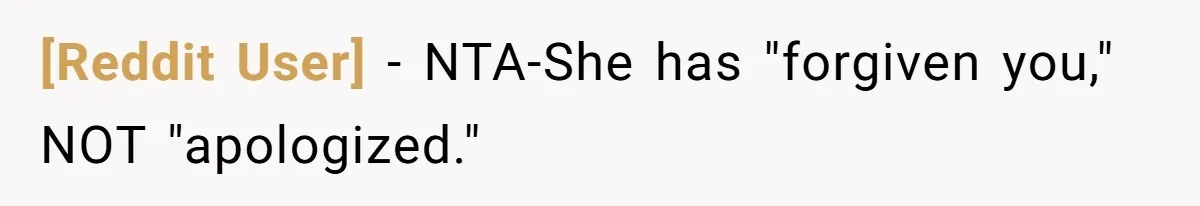 [Reddit User] − NTA-She has "forgiven you," NOT "apologized."