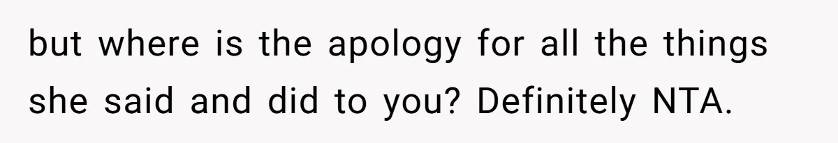 but where is the apology for all the things she said and did to you? Definitely NTA.