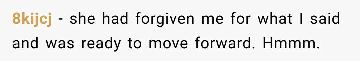 8kijcj − she had forgiven me for what I said and was ready to move forward. Hmmm.