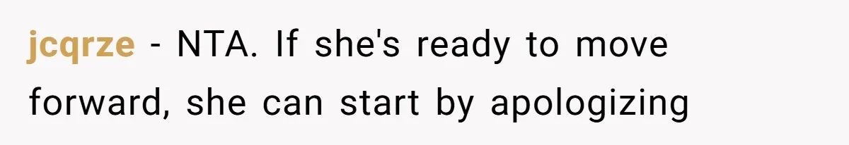 jcqrze − NTA. If she's ready to move forward, she can start by apologizing