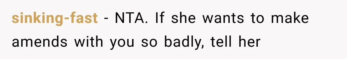 sinking-fast − NTA. If she wants to make amends with you so badly, tell her