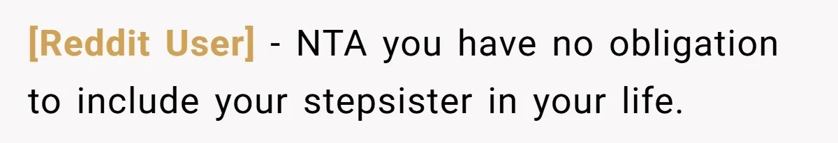 [Reddit User] − NTA you have no obligation to include your stepsister in your life.