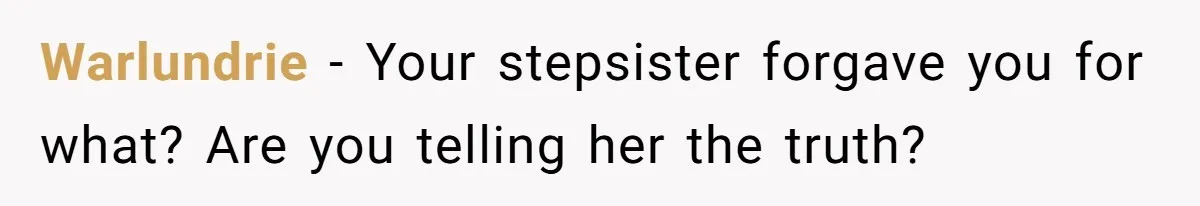 Warlundrie − Your stepsister forgave you for what? Are you telling her the truth?