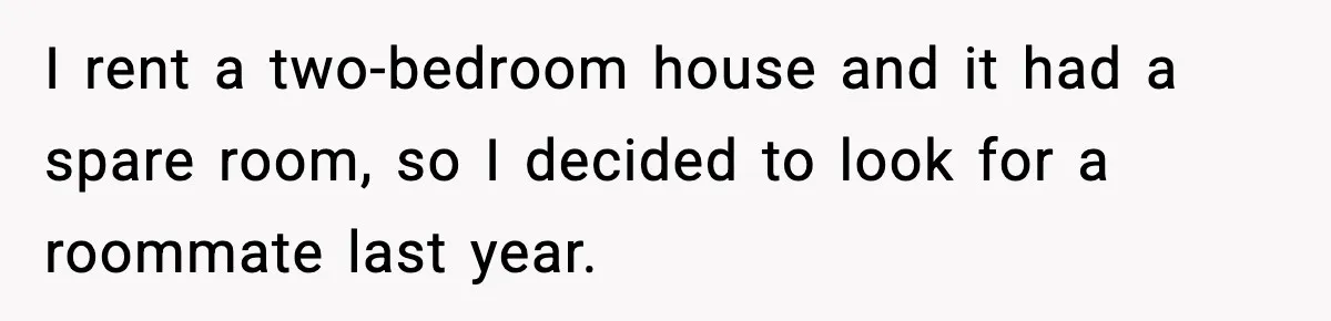 Man Kicks Out Roommate After Her Friend Bursts Into His Room Naked And Mocks Him I rent a two-bedroom house and it had a spare room, so I decided to look for a roommate last year.