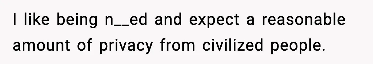 Man Kicks Out Roommate After Her Friend Bursts Into His Room Naked And Mocks Him I like being n__ed and expect a reasonable amount of privacy from civilized people.
