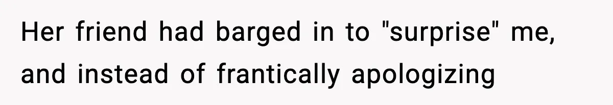 Man Kicks Out Roommate After Her Friend Bursts Into His Room Naked And Mocks Him Her friend had barged in to "surprise" me, and instead of frantically apologizing