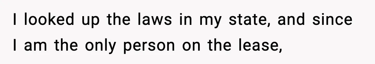 Man Kicks Out Roommate After Her Friend Bursts Into His Room Naked And Mocks Him I looked up the laws in my state, and since I am the only person on the lease,