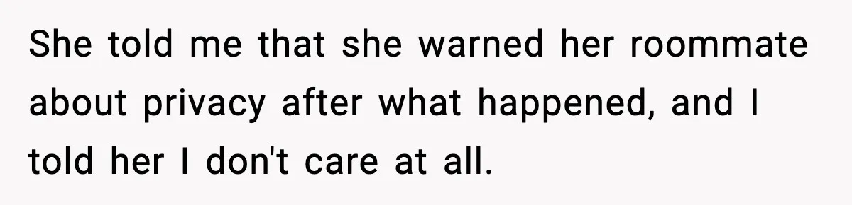 Man Kicks Out Roommate After Her Friend Bursts Into His Room Naked And Mocks Him She told me that she warned her roommate about privacy after what happened, and I told her I don't care at all.
