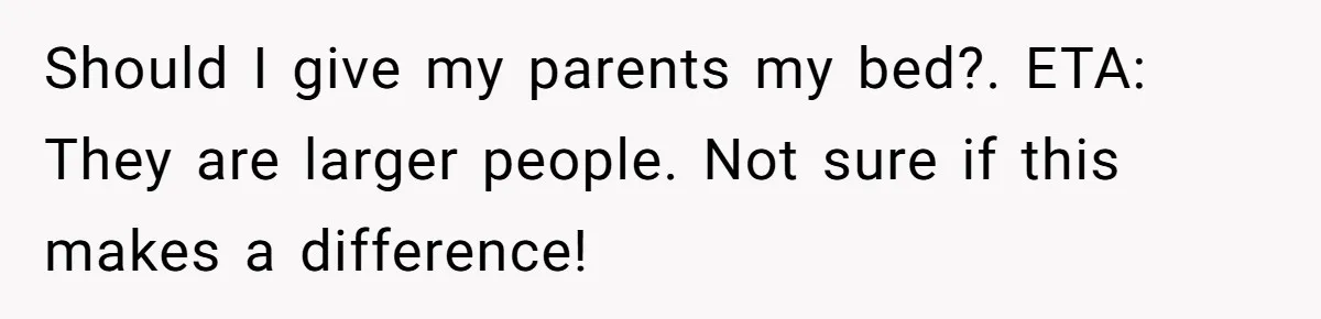 Should I give my parents my bed?. ETA: They are larger people. Not sure if this makes a difference!